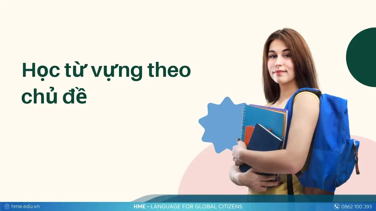 Học từ vựng theo chủ đề – bí quyết để nhớ nhanh, dùng lâu