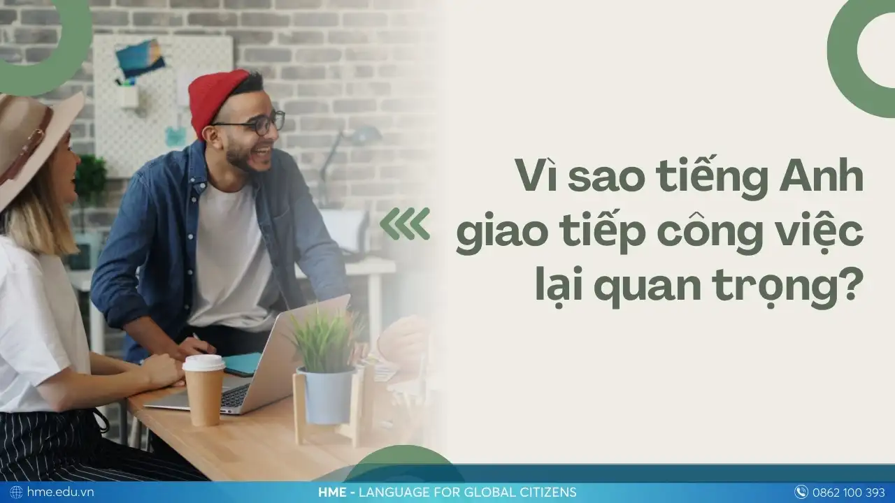 Vì sao tiếng Anh giao tiếp công việc lại quan trọng đến vậy?