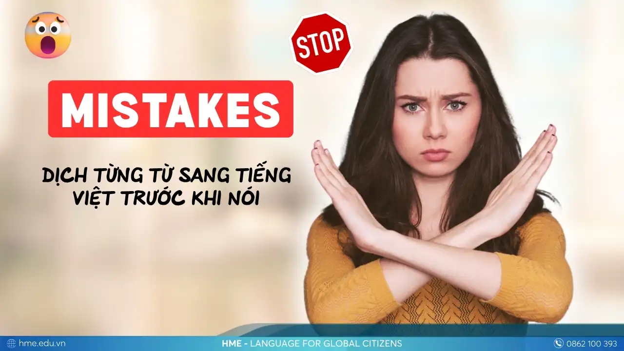 Lỗi thường gặp khi học tiếng Anh giao tiếp: Dịch từng từ sang tiếng Việt trước khi nói