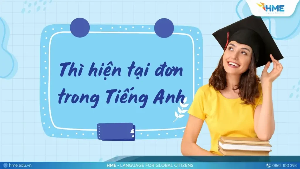 Thì hiện tại đơn trong tiếng Anh: Khi nào dùng và khi nào không?